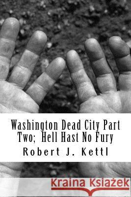 Washington Dead City Part Two; Hell Hast No Fury: Hell Hast No Fury Robert James Kettl 9781979451925 Createspace Independent Publishing Platform - książka