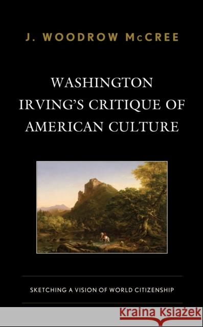 Washington Irving's Critique of American Culture: Sketching a Vision of World Citizenship J. Woodrow McCree 9781793619617 Lexington Books - książka