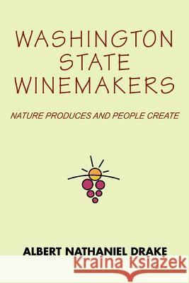 Washington State Winemakers: Nature Produces and People Create Drake, Albert Nathaniel 9780595386826 iUniverse - książka