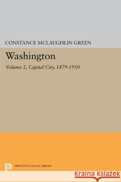 Washington, Vol. 2: Capital City, 1879-1950 Constance McLaughlin Green 9780691651620 Princeton University Press - książka