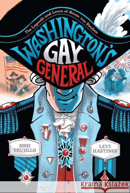 Washington\'s Gay General: The Legends and Loves of Baron Von Steuben Josh Trujillo Levi Hastings 9781419743726 Abrams - książka