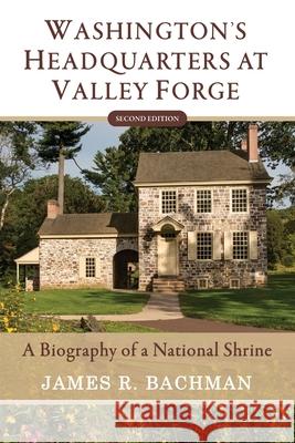 Washington's Headquarters at Valley Forge: A Biography of a National Shrine (Second Edition) James R. Bachman 9780578640457 Bristlecone Press - książka