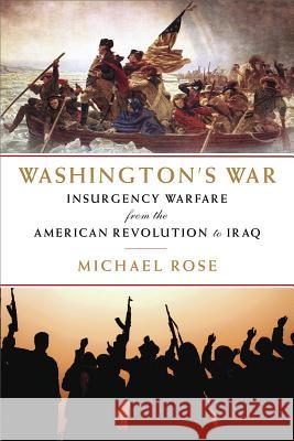 Washington's War: The American War of Independence to the Iraqi Insurgency Michael Rose 9781605980355 Pegasus Books - książka
