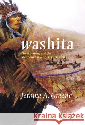 Washita: The U.S. Army and the Southern Cheyennes, 1867-1869 Jerome A. Greene 9780806138855 University of Oklahoma Press - książka