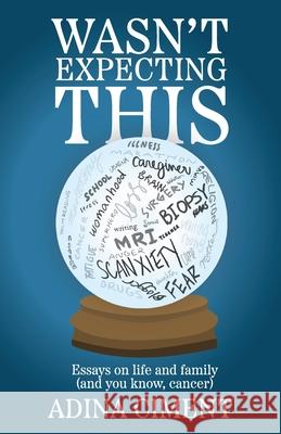 Wasn't Expecting This: Essays on life and family (and you know, cancer) Adina Ciment 9781964754093 Storytellers Publishing - książka