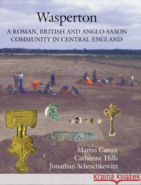 Wasperton: A Roman, British and Anglo-Saxon Community in Central England Catherine Hills Jonathan Scheschkewitz Martin Carver 9781843834274 Boydell Press - książka