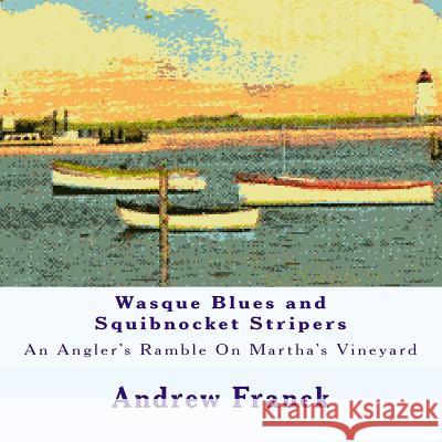 Wasque Blues and Squibnocket Stripers: An Angler's Ramble On Martha's Vineyard Franck, Andrew 9781523634460 Createspace Independent Publishing Platform - książka