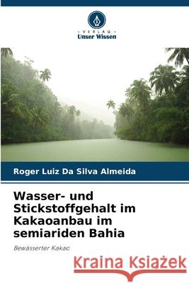 Wasser- und Stickstoffgehalt im Kakaoanbau im semiariden Bahia Roger Luiz Da Silva Almeida 9786207634200 Verlag Unser Wissen - książka