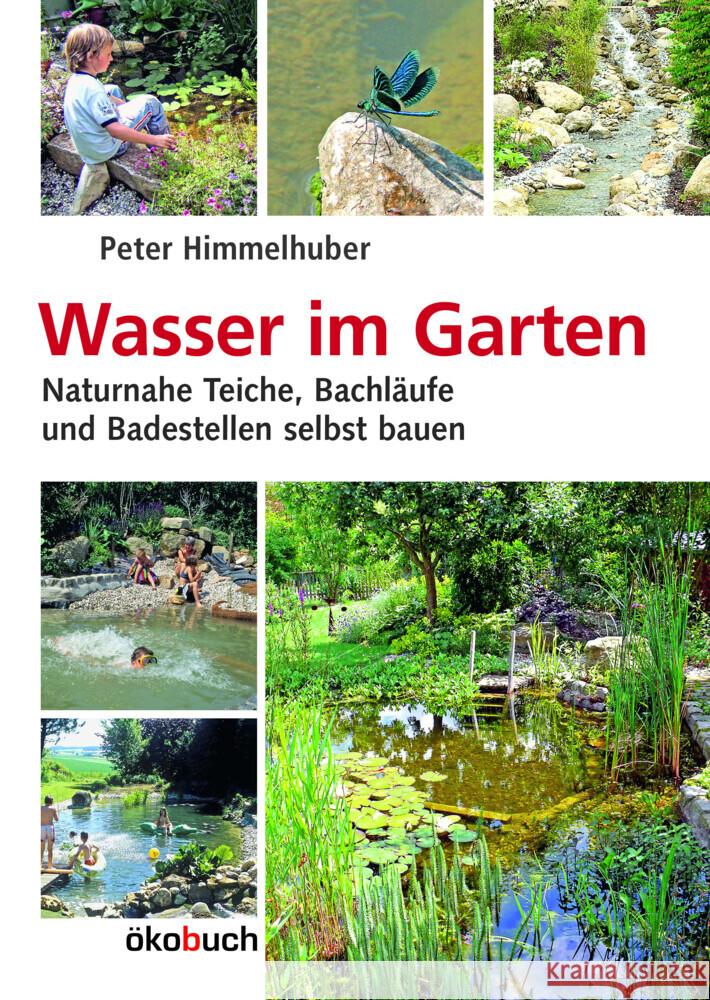 Wasser im Garten : Naturnahe Teiche, Bachläufe und Badestellen selbst bauen Himmelhuber, Peter 9783936896718 Ökobuch Verlag u. Versand - książka