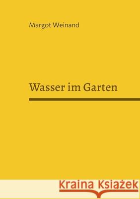 Wasser im Garten: Gedichte gereimt und ungereimt Margot Weinand 9783755707684 Books on Demand - książka