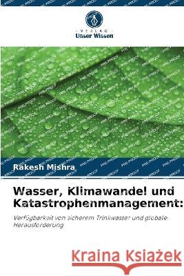 Wasser, Klimawandel und Katastrophenmanagement Rakesh Mishra   9786206087649 Verlag Unser Wissen - książka