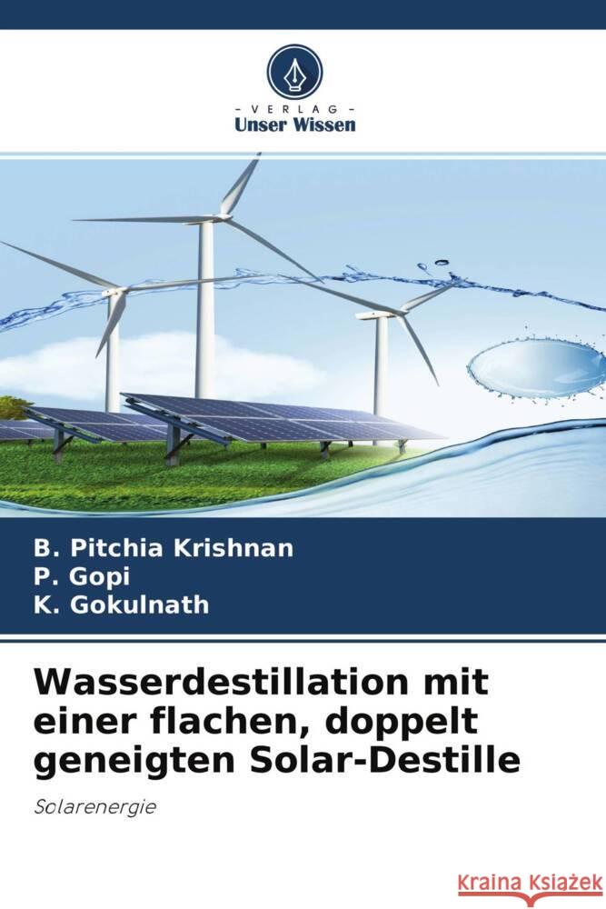 Wasserdestillation mit einer flachen, doppelt geneigten Solar-Destille Pitchia Krishnan, B., Gopi, P., Gokulnath, K. 9786204510576 Verlag Unser Wissen - książka