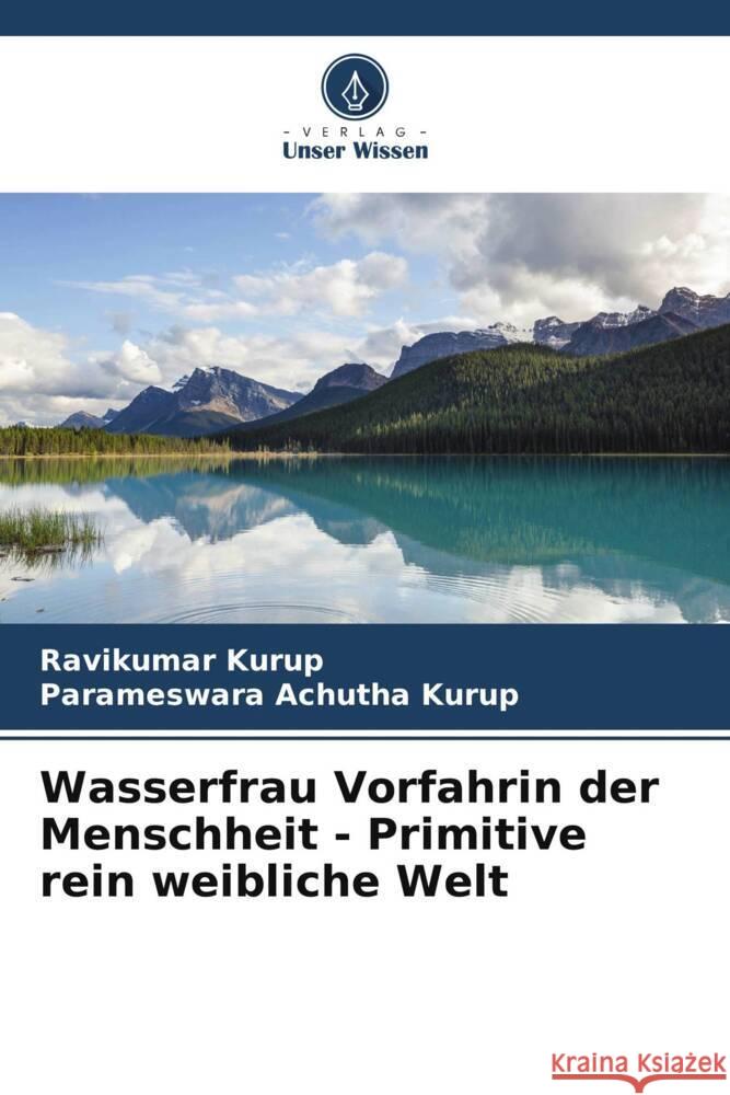 Wasserfrau Vorfahrin der Menschheit - Primitive rein weibliche Welt Kurup, Ravikumar, Achutha Kurup, Parameswara 9786205063514 Verlag Unser Wissen - książka