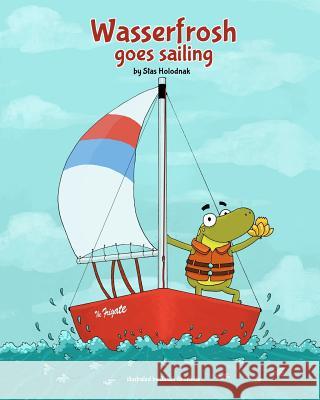 Wasserfrosh Goes Sailing: Wasserfrosh Goes Sailing Stas Holodnak Jakub Grochola 9781502457257 Createspace - książka