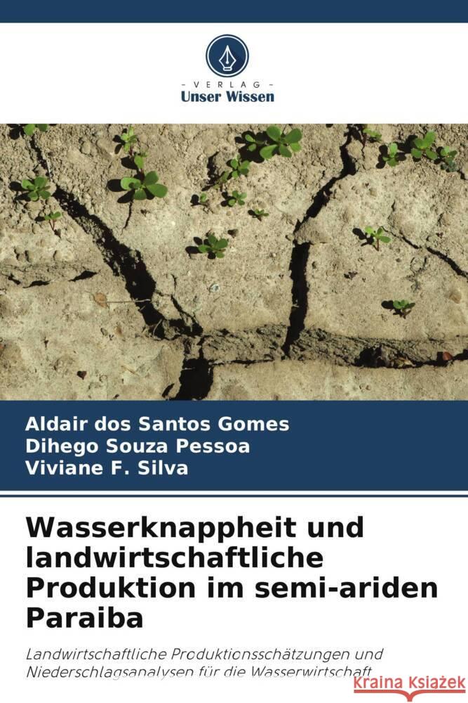 Wasserknappheit und landwirtschaftliche Produktion im semi-ariden Paraiba Santos Gomes, Aldair dos, Pessoa, Dihego Souza, Silva, Viviane F. 9786208188245 Verlag Unser Wissen - książka