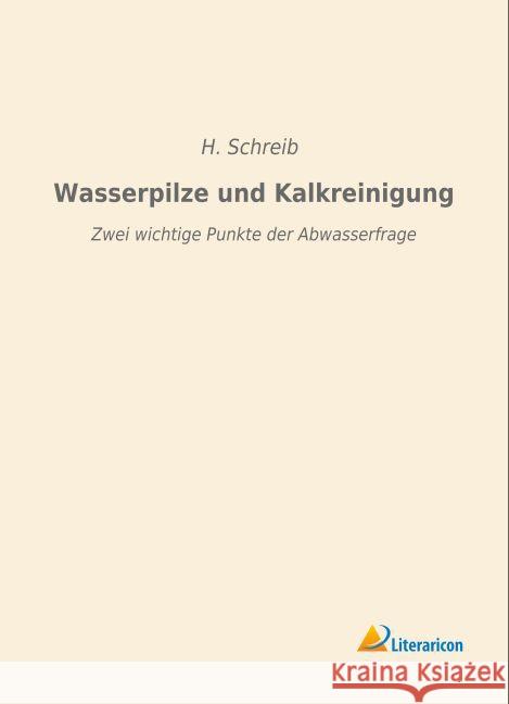Wasserpilze und Kalkreinigung : Zwei wichtige Punkte der Abwasserfrage Schreib, H. 9783956976902 Literaricon - książka