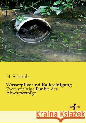 Wasserpilze und Kalkreinigung: Zwei wichtige Punkte der Abwasserfrage H Schreib 9783956108259 Vero Verlag - książka