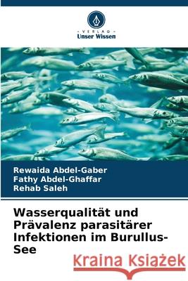 Wasserqualität und Prävalenz parasitärer Infektionen im Burullus-See Abdel-Gaber, Rewaida, Abdel-Ghaffar, Fathy, Saleh, Rehab 9786209366628 Verlag Unser Wissen - książka