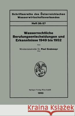 Wasserrechtliche Berufungsentscheidungen Und Erkenntnisse 1949 Bis 1952 Grabmayr, Paul 9783662227794 Springer - książka