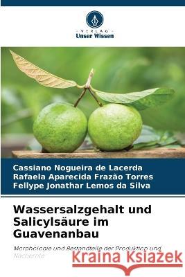 Wassersalzgehalt und Salicylsaure im Guavenanbau Cassiano Nogueira de Lacerda Rafaela Aparecida Frazao Torres Fellype Jonathar Lemos Da Silva 9786205992227 Verlag Unser Wissen - książka