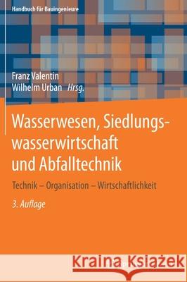 Wasserwesen, Siedlungswasserwirtschaft Und Abfalltechnik: Technik - Organisation - Wirtschaftlichkeit Valentin, Franz 9783658295011 Springer Vieweg - książka