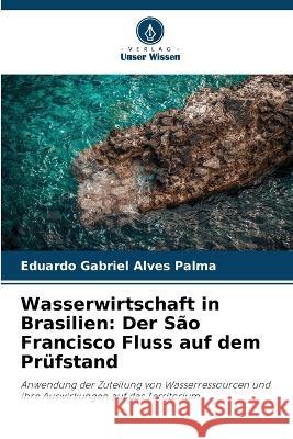 Wasserwirtschaft in Brasilien: Der Sao Francisco Fluss auf dem Prufstand Eduardo Gabriel Alves Palma   9786205934937 Verlag Unser Wissen - książka