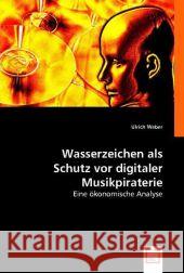 Wasserzeichen als Schutz vor digitaler Musikpiraterie : Eine ökonomische Analyse Weber, Ulrich 9783836472074 VDM Verlag Dr. Müller - książka