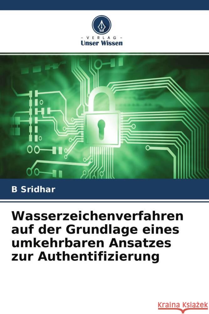 Wasserzeichenverfahren auf der Grundlage eines umkehrbaren Ansatzes zur Authentifizierung Sridhar, B 9786204547480 Verlag Unser Wissen - książka