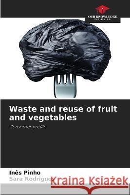 Waste and reuse of fruit and vegetables Ines Pinho Sara Rodrigues  9786206017233 Our Knowledge Publishing - książka