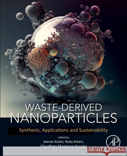 Waste-Derived Nanoparticles: Synthesis, Applications and Sustainability Jeenat Aslam Ruby Aslam Chaudhery Mustansa 9780443223372 Elsevier - książka