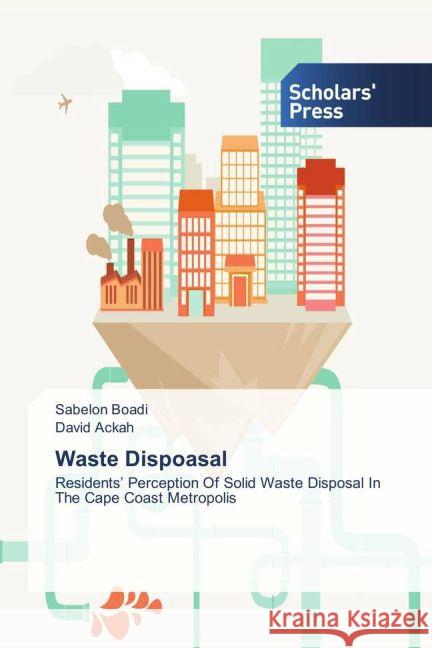 Waste Dispoasal : Residents' Perception Of Solid Waste Disposal In The Cape Coast Metropolis Boadi, Sabelon; Ackah, David 9783639518368 Scholar's Press - książka