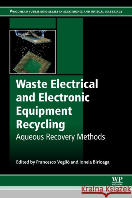 Waste Electrical and Electronic Equipment Recycling: Aqueous Recovery Methods Francesco Veglio Ionela Birloaga 9780081020579 Woodhead Publishing - książka