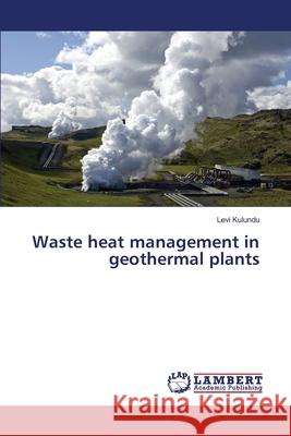 Waste heat management in geothermal plants Levi Kulundu 9783330084810 LAP Lambert Academic Publishing - książka