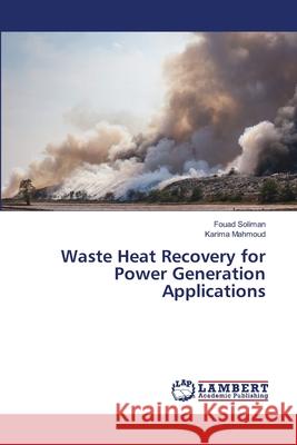 Waste Heat Recovery for Power Generation Applications Fouad Soliman Karima Mahmoud 9786207487684 LAP Lambert Academic Publishing - książka