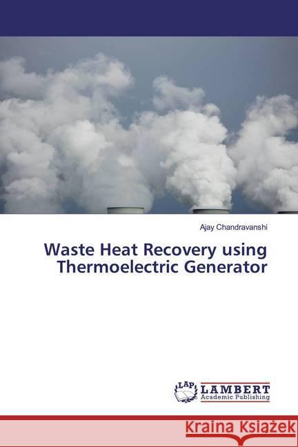 Waste Heat Recovery using Thermoelectric Generator Chandravanshi, Ajay 9786200083265 LAP Lambert Academic Publishing - książka