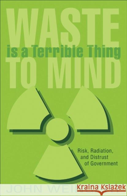 Waste Is a Terrible Thing to Mind: Risk, Radiation, and Distrust of Government Weingart, John 9780813542379 Rutgers University Press - książka