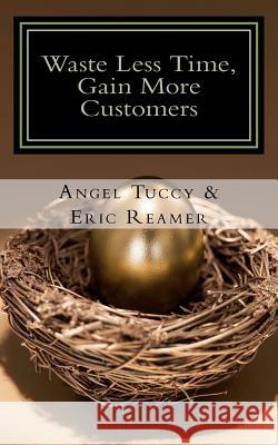 Waste Less Time, Gain More Customers Angel Tuccy Eric Reamer 9781479245000 Createspace - książka