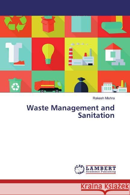 Waste Management and Sanitation Mishra, Rakesh 9786139461493 LAP Lambert Academic Publishing - książka