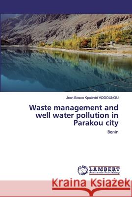 Waste management and well water pollution in Parakou city Vodounou, Jean Bosco Kpatindé 9786200442741 LAP Lambert Academic Publishing - książka