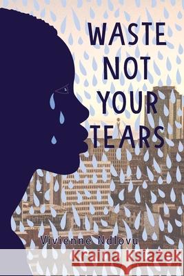 Waste Not Your Tears Vivienne Ndlovu 9781779223319 Weaver Press - książka