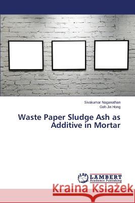 Waste Paper Sludge Ash as Additive in Mortar Hong Goh Jin                             Naganathan Sivakumar 9783659717437 LAP Lambert Academic Publishing - książka