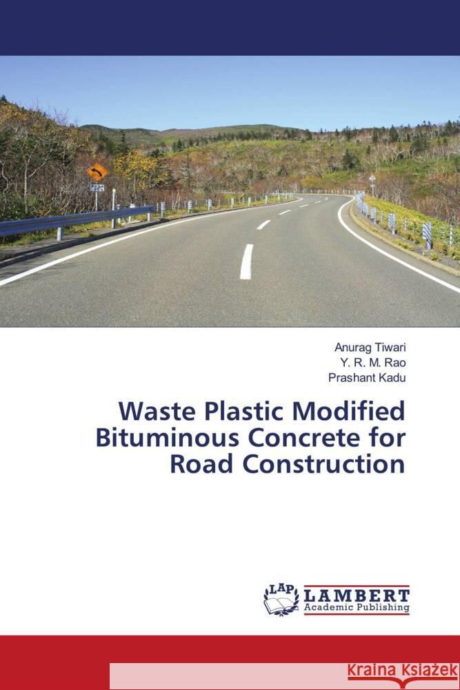 Waste Plastic Modified Bituminous Concrete for Road Construction Tiwari, Anurag, Rao, Y. R. M., Kadu, Prashant 9786200487612 LAP Lambert Academic Publishing - książka