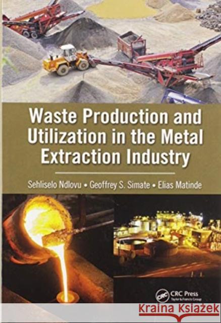 Waste Production and Utilization in the Metal Extraction Industry Sehliselo Ndlovu Geoffrey S. Simate Elias Matinde 9780367573508 CRC Press - książka