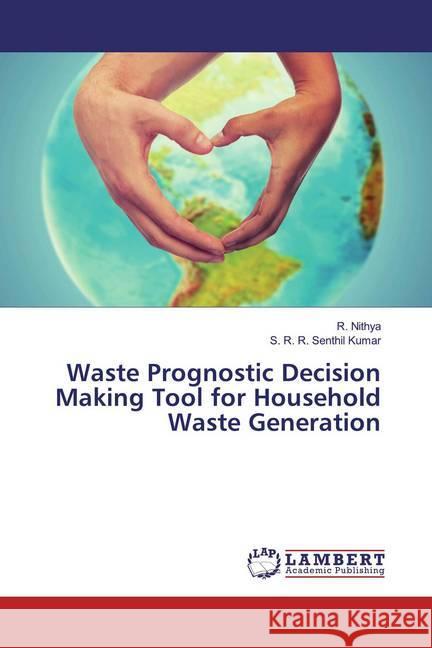 Waste Prognostic Decision Making Tool for Household Waste Generation Nithya, R.; Senthil Kumar, S. R. R. 9786139943012 LAP Lambert Academic Publishing - książka