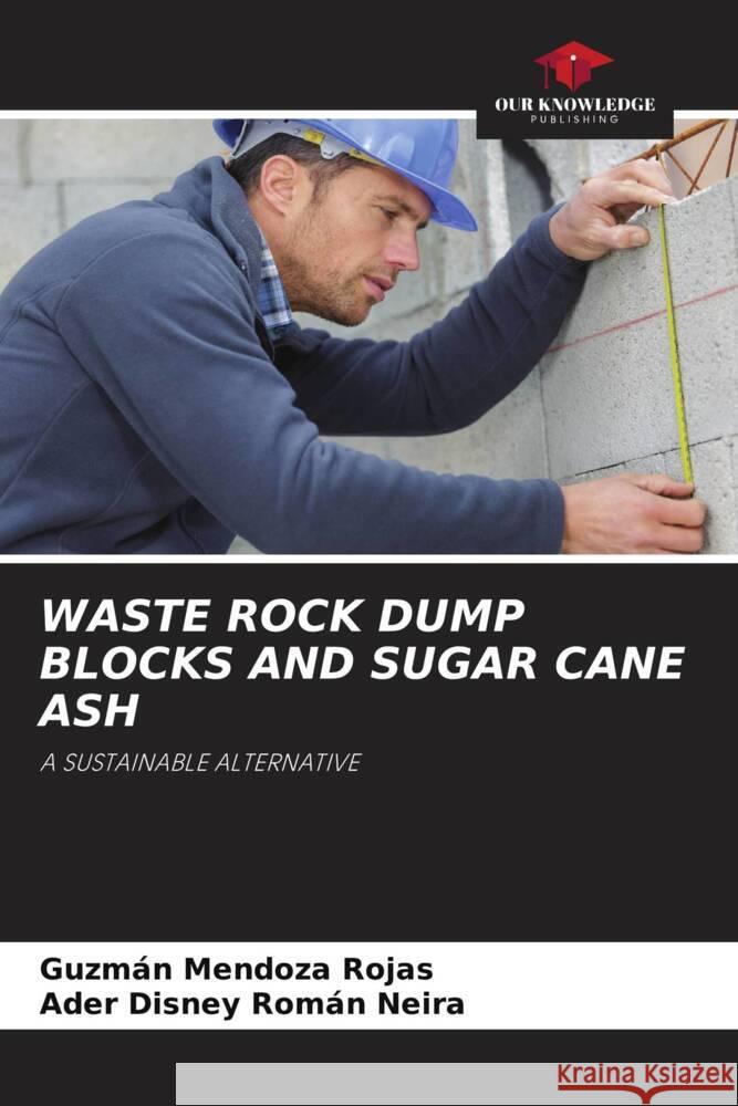 WASTE ROCK DUMP BLOCKS AND SUGAR CANE ASH Mendoza Rojas, Guzmán, Román Neira, Ader Disney 9786208384968 Our Knowledge Publishing - książka