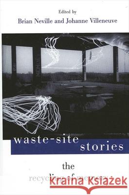 Waste-Site Stories: The Recycling of Memory Brian Neville Johanne Villeneuve 9780791453421 State University of New York Press - książka