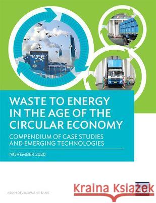 Waste to Energy in the Age of the Circular Economy: Compendium of Case Studies and Emerging Technologies Asian Development Bank 9789292624835 Asian Development Bank - książka
