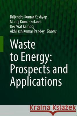 Waste to Energy: Prospects and Applications Brijendra Kumar Kashyap Manoj Kumar Solanki Dev Vrat Kamboj 9789813343467 Springer - książka