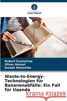 Waste-to-Energy-Technologien f?r Bananenabf?lle: Ein Fall f?r Uganda Robert Gumisiriza Oliver Hensel Joseph Hawumba 9786207594733 Verlag Unser Wissen - książka