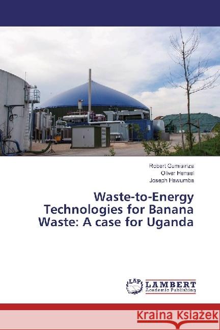 Waste-to-Energy Technologies for Banana Waste: A case for Uganda Gumisiriza, Robert; Hensel, Oliver; Hawumba, Joseph 9783659937590 LAP Lambert Academic Publishing - książka